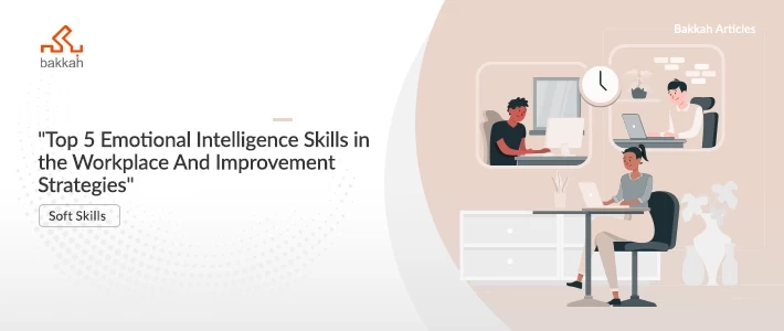 Top 5 Emotional Intelligence Skills in the Workplace And Improvement Strategies